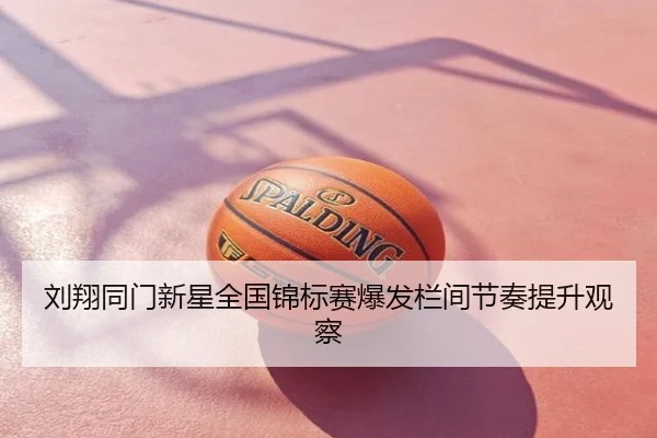 刘翔同门新星全国锦标赛爆发栏间节奏提升观察